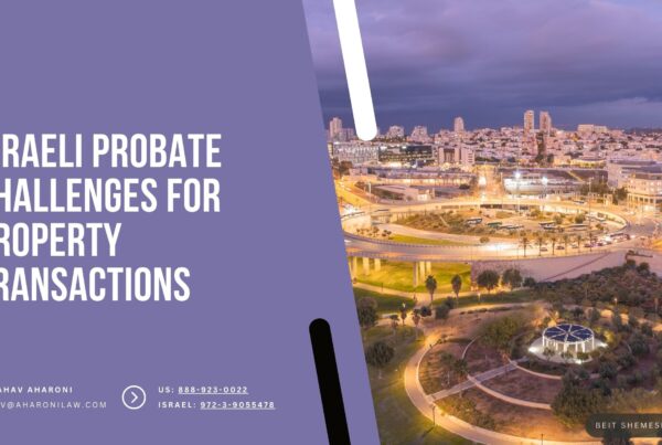 Israeli Probate Challenges for Property Transactions